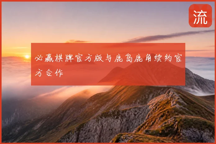 必赢棋牌官方版与鹿岛鹿角续约官方合作
