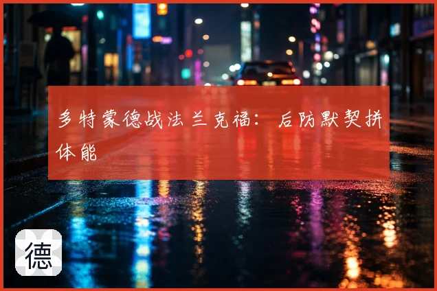 多特蒙德战法兰克福：后防默契拼体能