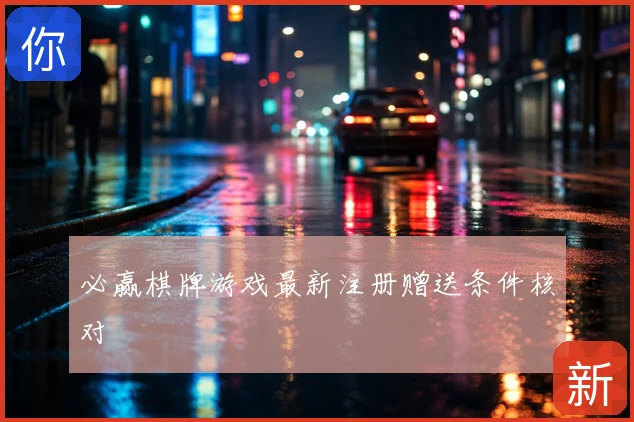 必赢棋牌游戏最新注册赠送条件核对