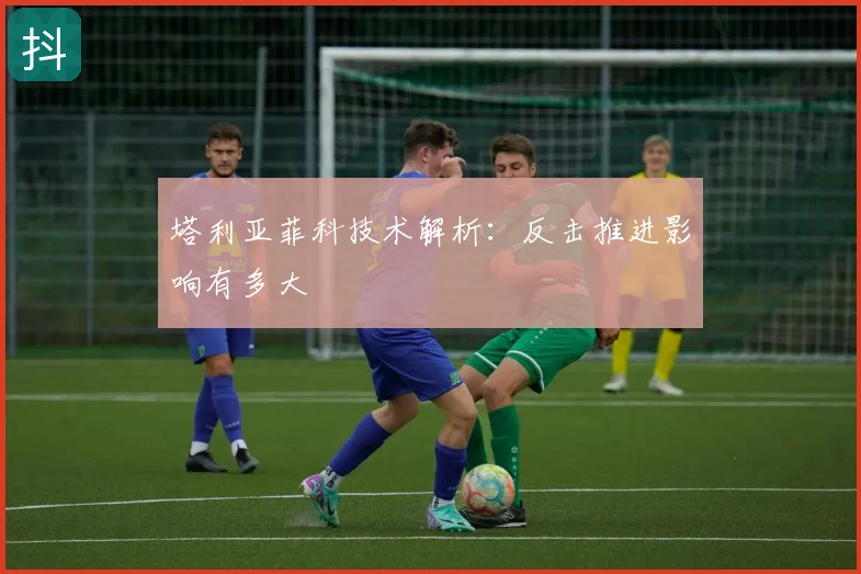 塔利亚菲科技术解析:反击推进影响有多大